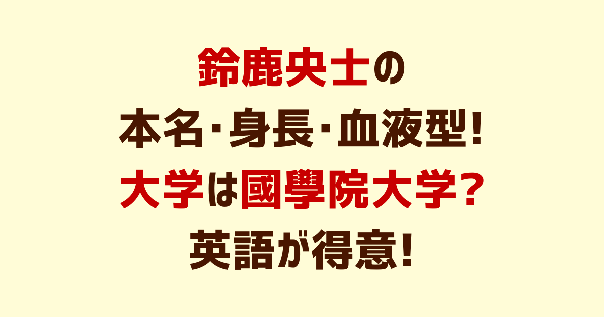鈴鹿央士の本名･身長･血液型!大学は國學院大學?英語が得意!
